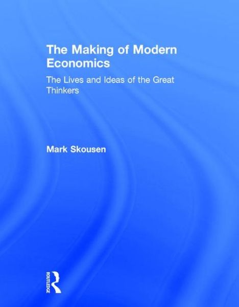 Cover for Mark Skousen · The Making of Modern Economics: The Lives and Ideas of the Great Thinkers (Hardcover Book) [3 New edition] (2016)