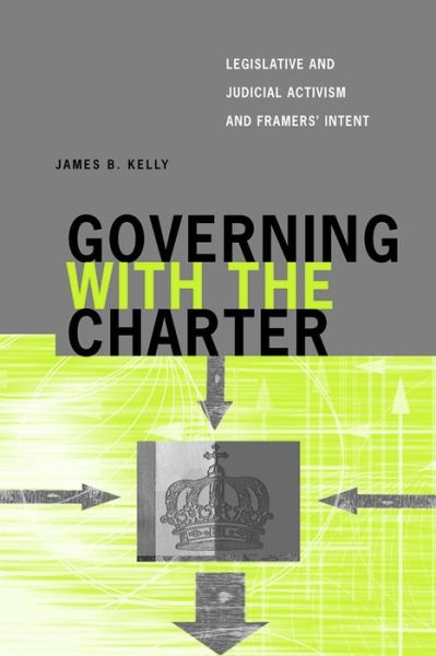 Governing with the Charter: Legislative and Judicial Activism and Framers' Intent - Law and Society - James B. Kelly - Książki - University of British Columbia Press - 9780774812122 - 4 października 2006