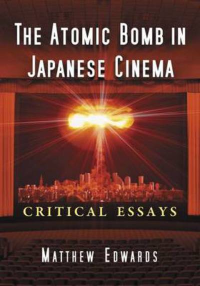 Cover for Matthew Edwards · The Atomic Bomb in Japanese Cinema: Critical Essays (Paperback Book) (2015)