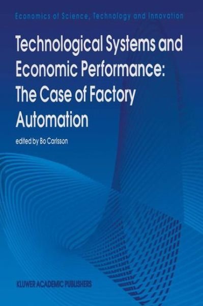 Cover for Bo Carlsson · Technological Systems and Economic Performance: The Case of Factory Automation - Economics of Science, Technology and Innovation (Gebundenes Buch) [1995 edition] (1995)