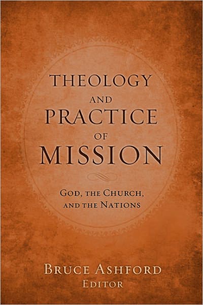 Cover for Bruce Riley Ashford · Theology and Practice of Mission: God, the Church, and the Nations (Paperback Book) (2011)