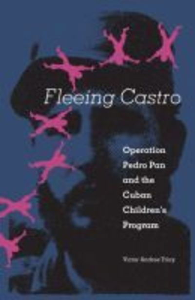 Cover for Victor Andres Triay · Fleeing Castro: Operation Pedro Pan and the Cuban Children's Program (Hardcover Book) (1999)