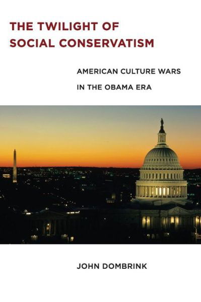 John Dombrink · The Twilight of Social Conservatism: American Culture Wars in the Obama Era (Taschenbuch) (2015)