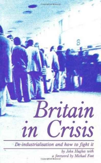 Cover for John Hughes · Britain in Crisis: How to Fight De-industrialization - Spokesman University Paperback (Taschenbuch) (2012)