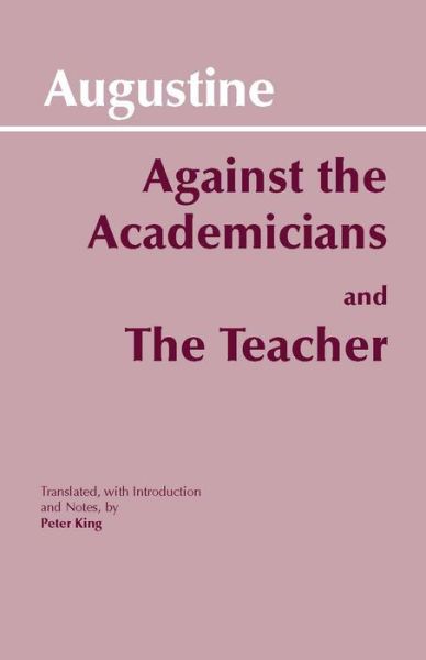 Against the Academicians and The Teacher - Hackett Classics - Augustine - Kirjat - Hackett Publishing Co, Inc - 9780872202122 - perjantai 15. syyskuuta 1995