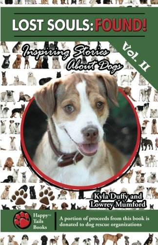 Lost Souls: Found! Inspiring Stories About Dogs Vol. II - Lowrey Mumford - Books - Happy Tails Books - 9780984680122 - November 19, 2012
