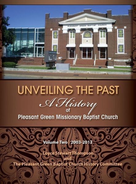 Cover for Loyce Stewart Thompson · Unveiling the Past: a History of Pleasant Green Missionary Baptist Church Volume Two 2003-2013 (Hardcover Book) (2015)