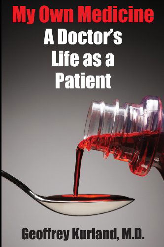 Cover for Geoffrey Kurland M.d. · My Own Medicine: a Doctor's Life As a Patient (Paperback Book) (2013)