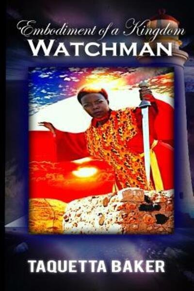 The Embodiment of a Kingdom Watchman - Taquetta Baker - Bøger - Kingdom Shifters Ministries - 9780998706122 - 3. marts 2017