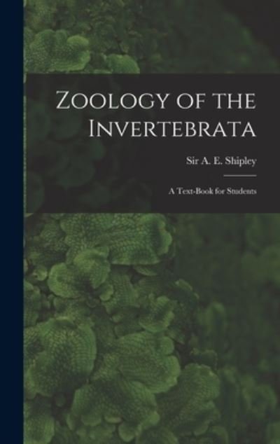 Cover for Sir A E (Arthur Everett) Shipley · Zoology of the Invertebrata (Gebundenes Buch) (2021)