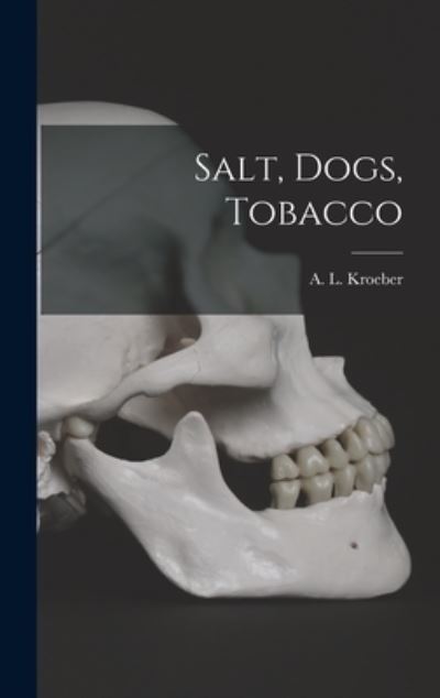 Cover for A L (Alfred Louis) 1876-1 Kroeber · Salt, Dogs, Tobacco (Hardcover Book) (2021)