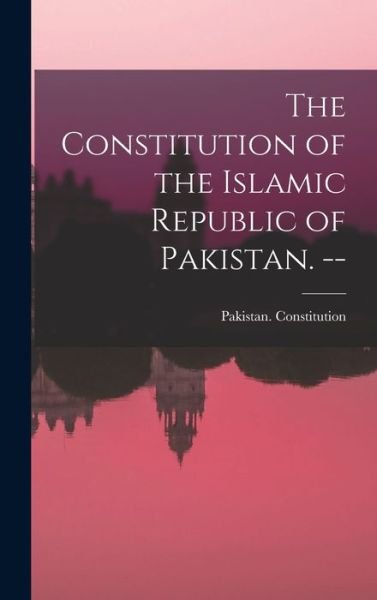 Cover for Pakistan Constitution · The Constitution of the Islamic Republic of Pakistan. -- (Innbunden bok) (2021)