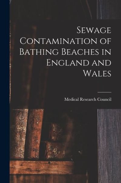 Sewage Contamination of Bathing Beaches in England and Wales - Medical Research Council - Books - Hassell Street Press - 9781014986122 - September 10, 2021