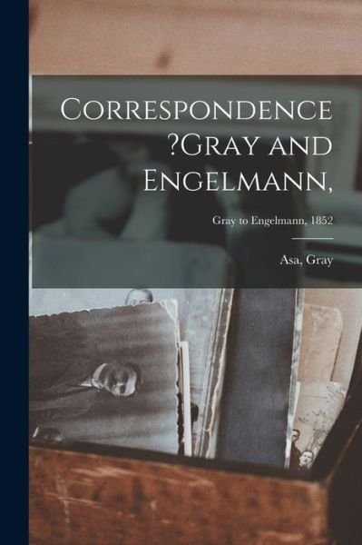 Cover for Asa Gray · Correspondence ?Gray and Engelmann; Gray to Engelmann, 1852 (Paperback Bog) (2021)