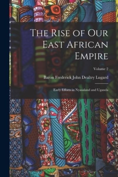 Cover for Baron Frederick John Dealtry Lugard · Rise of Our East African Empire (Book) (2022)