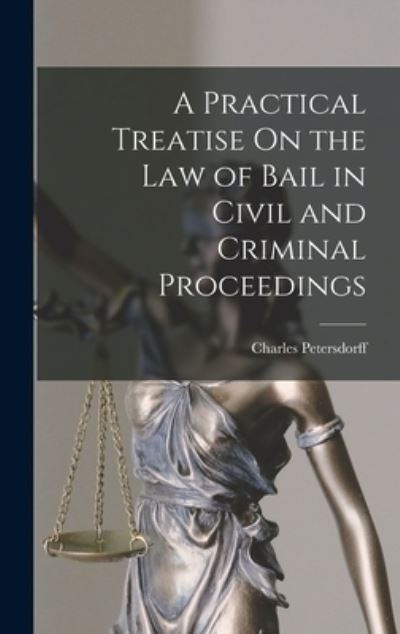 Cover for Charles Petersdorff · Practical Treatise on the Law of Bail in Civil and Criminal Proceedings (Book) (2022)