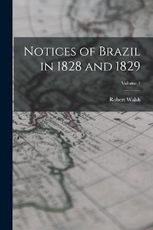 Cover for Robert Walsh · Notices of Brazil in 1828 and 1829; Volume 1 (Bog) (2022)