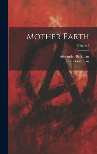 Mother Earth; Volume 7 - Alexander Berkman - Books - Creative Media Partners, LLC - 9781020561122 - July 18, 2023