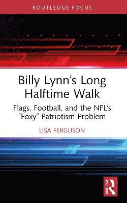 Billy Lynn’s Long Halftime Walk: Flags, Football, and the NFL’s “Foxy” Patriotism Problem - Routledge Focus on Literature - Lisa Ferguson - Books - Taylor & Francis Ltd - 9781032610122 - April 13, 2025