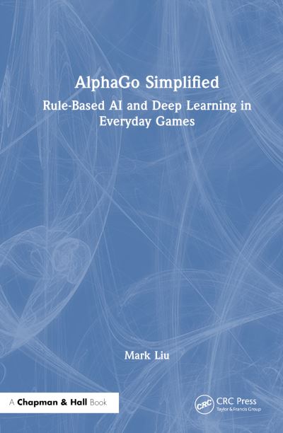 Cover for Mark Liu · AlphaGo Simplified: Rule-Based AI and Deep Learning in Everyday Games (Paperback Book) (2024)