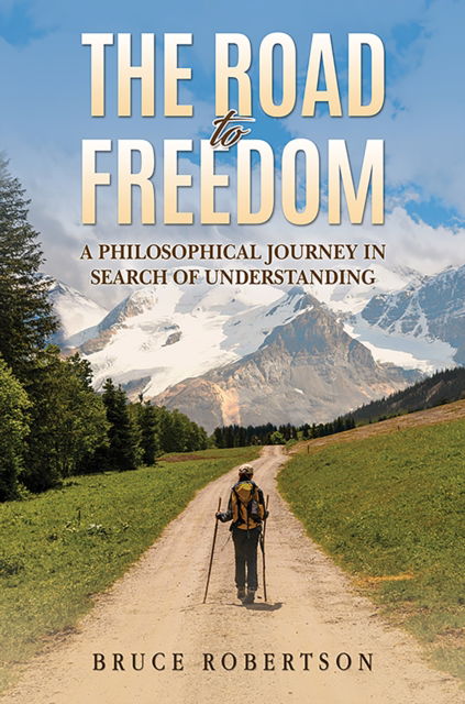 Cover for Bruce Robertson · The Road to Freedom: A Philosophical Journey in Search of Understanding (Paperback Book) (2025)