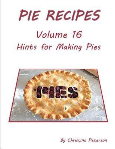 Cover for Christina Peterson · Pie Recipes Volume 16 Hints for Making Pies (Paperback Book) (2019)