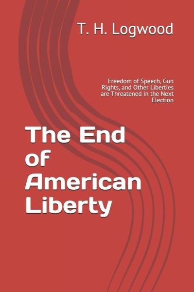 Cover for T H Logwood · The End of American Liberty (Paperback Book) (2019)