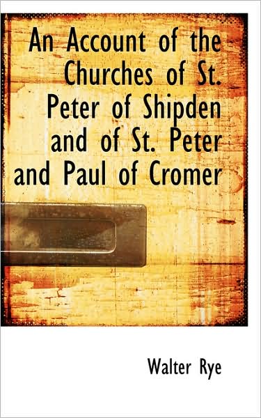 Cover for Walter Rye · An Account of the Churches of St. Peter of Shipden and of St. Peter and Paul of Cromer (Paperback Book) (2009)