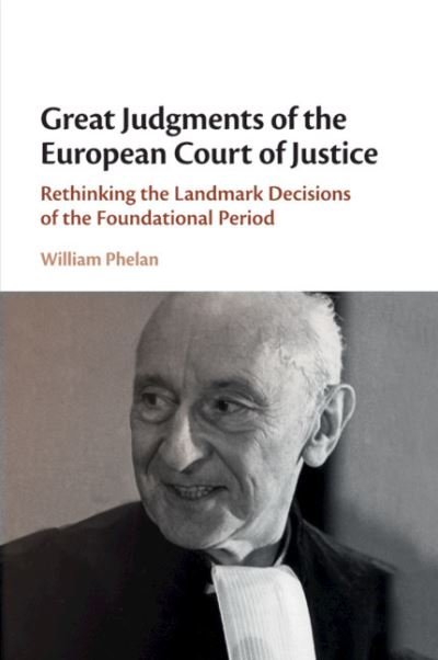 Cover for Phelan, William (Trinity College Dublin) · Great Judgments of the European Court of Justice: Rethinking the Landmark Decisions of the Foundational Period (Paperback Bog) (2021)