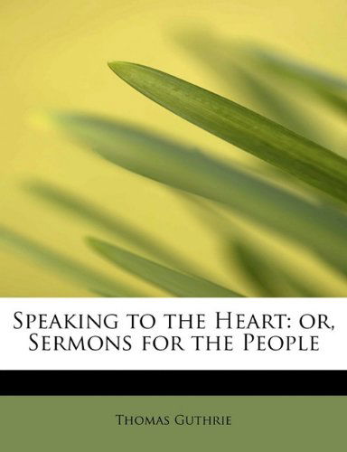 Speaking to the Heart: Or, Sermons for the People - Thomas Guthrie - Libros - BiblioLife - 9781115122122 - 4 de septiembre de 2009