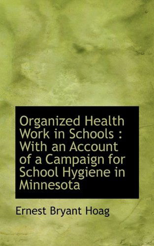 Cover for Ernest Bryant Hoag · Organized Health Work in Schools: With an Account of a Campaign for School Hygiene in Minnesota (Paperback Book) (2009)