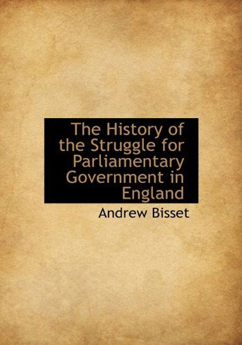 Cover for Andrew Bisset · The History of the Struggle for Parliamentary Government in England (Hardcover Book) (2009)