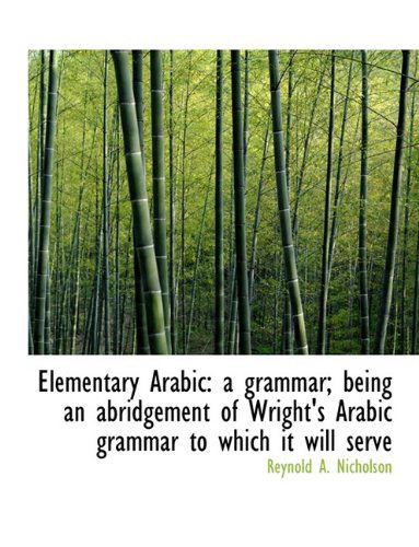 Cover for Professor Reynold Alleyne Nicholson · Elementary Arabic: A Grammar; Being an Abridgement of Wright's Arabic Grammar to Which It Will Serve (Paperback Book) [Large type / large print edition] (2009)