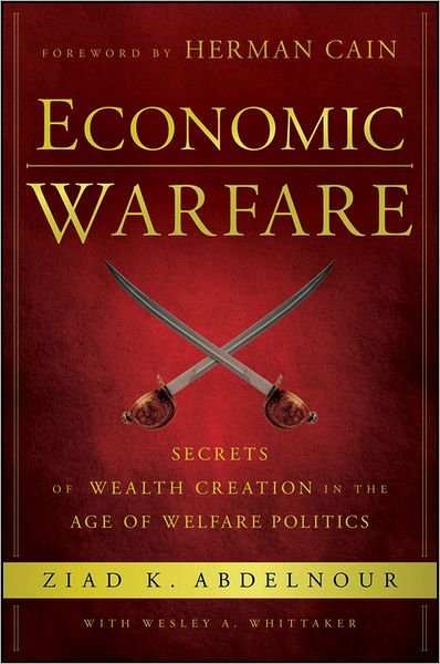 Cover for Ziad K. Abdelnour · Economic Warfare: Secrets of Wealth Creation in the Age of Welfare Politics (Innbunden bok) (2012)