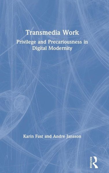 Cover for Fast, Karin (Karlstad University, Sweden) · Transmedia Work: Privilege and Precariousness in Digital Modernity (Hardcover Book) (2019)