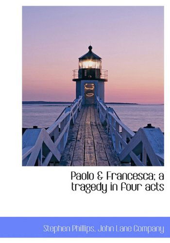 Cover for Stephen Phillips · Paolo &amp; Francesca; a Tragedy in Four Acts (Inbunden Bok) (2010)