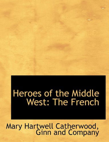 Cover for Mary Hartwell Catherwood · Heroes of the Middle West: the French (Paperback Book) (2010)