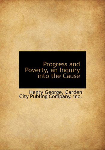 Cover for Henry George · Progress and Poverty, an Inquiry into the Cause (Hardcover Book) (2010)