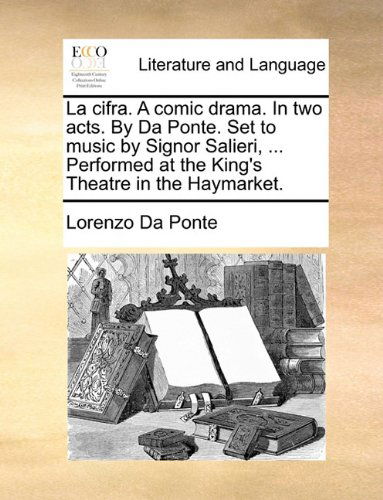 Cover for Lorenzo Da Ponte · La Cifra. a Comic Drama. in Two Acts. by Da Ponte. Set to Music by Signor Salieri, ... Performed at the King's Theatre in the Haymarket. (Paperback Book) (2010)