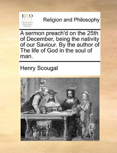 Cover for Henry Scougal · A Sermon Preach'd on the 25th of December, Being the Nativity of Our Saviour. by the Author of the Life of God in the Soul of Man. (Paperback Book) (2010)