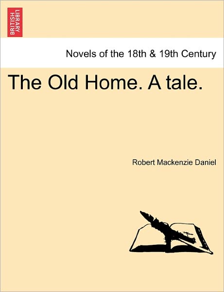 The Old Home. a Tale. - Robert Mackenzie Daniel - Bøger - British Library, Historical Print Editio - 9781240875122 - 5. januar 2011