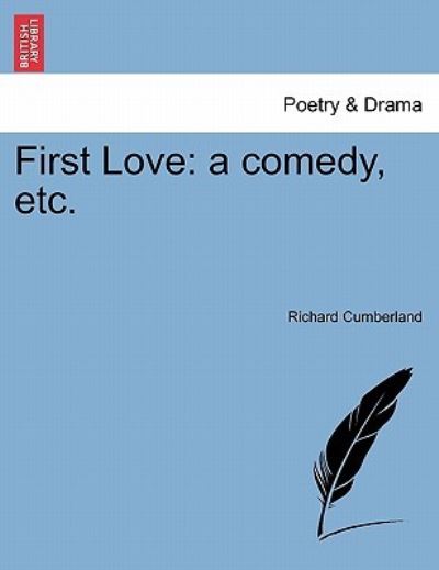 Cover for Richard Cumberland · First Love: a Comedy, Etc. (Paperback Book) (2011)