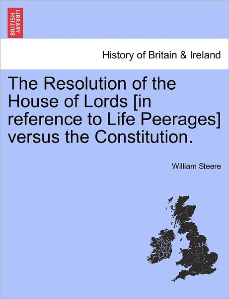 William Steere · The Resolution of the House of Lords [in Reference to Life Peerages] Versus the Constitution. (Paperback Book) (2011)