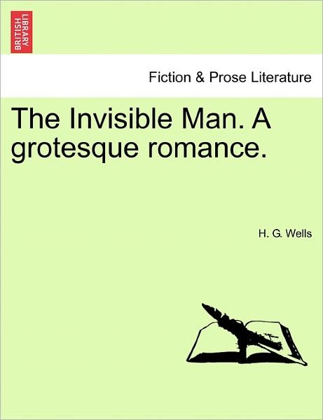 The Invisible Man. a Grotesque Romance. - H. G. Wells - Livros - British Library, Historical Print Editio - 9781241373122 - 25 de março de 2011