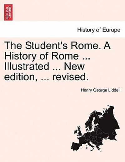 Cover for Henry George Liddell · The Student's Rome. a History of Rome ... Illustrated ... New Edition, ... Revised. (Paperback Book) (2011)