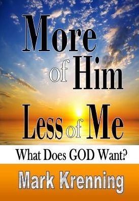 Cover for Mark Krenning · More of Him, Less of Me: What Does God Want? (Hardcover Book) (2014)