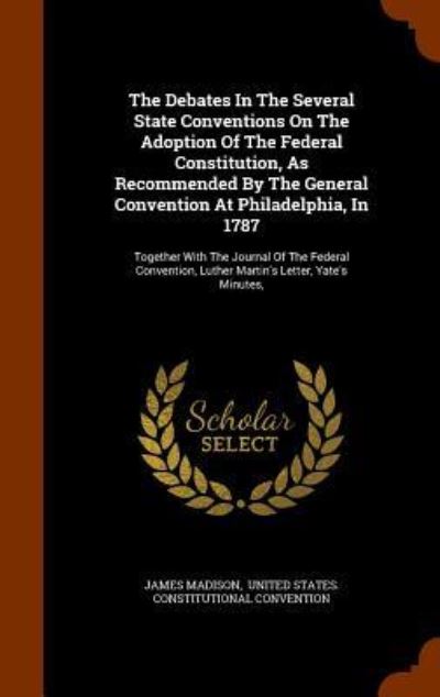 Cover for James Madison · The Debates in the Several State Conventions on the Adoption of the Federal Constitution, as Recommended by the General Convention at Philadelphia, in 1787 (Gebundenes Buch) (2015)