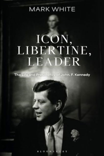 White, Mark (Queen Mary, University of London) · Icon, Libertine, Leader: The Life and Presidency of John F. Kennedy (Paperback Book) (2024)