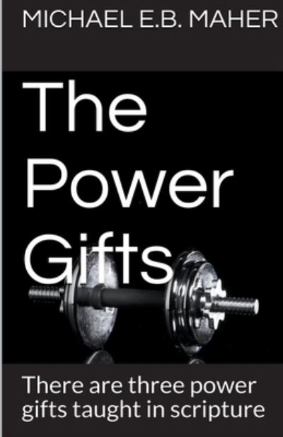 The Power Gifts - Michael E B Maher - Books - Michael Maher Ministries - 9781393616122 - June 6, 2020