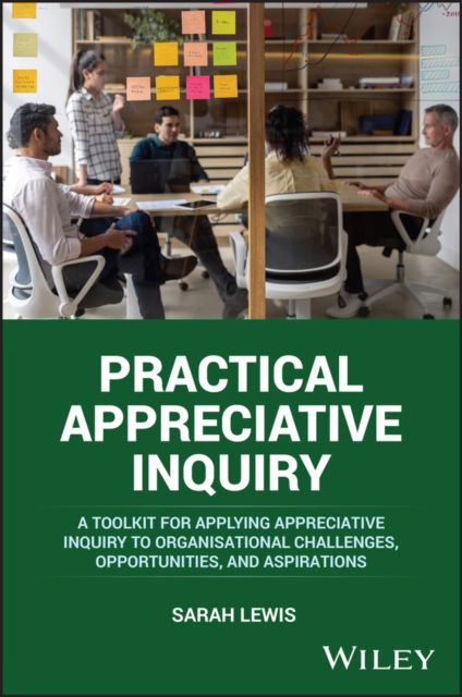 Cover for Lewis, Sarah (Association of Business Psychologists) · Practical Appreciative Inquiry: A Toolkit for Applying Appreciative Inquiry to Organisational Challenges, Opportunities, and Aspirations (Paperback Book) (2025)